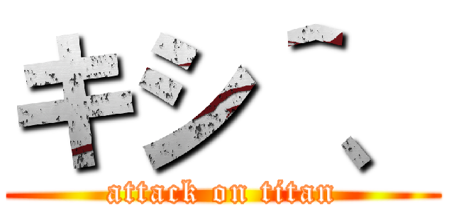 キシ＾、 (attack on titan)
