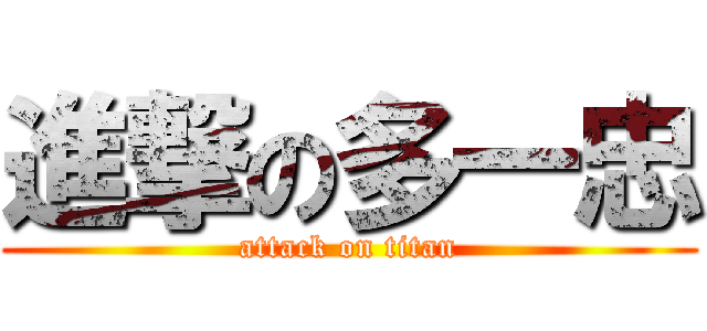 進撃の多一忠 (attack on titan)