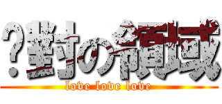 絕對の領域 (love love love)