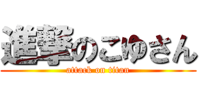 進撃のこゆさん (attack on titan)