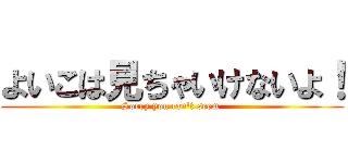 よいこは見ちゃいけないよ！ (Sorry you can't seem )