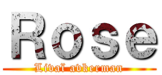 Ｒｏｓｅ (Livaï avkerman)