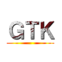 ＧＴＫ ()