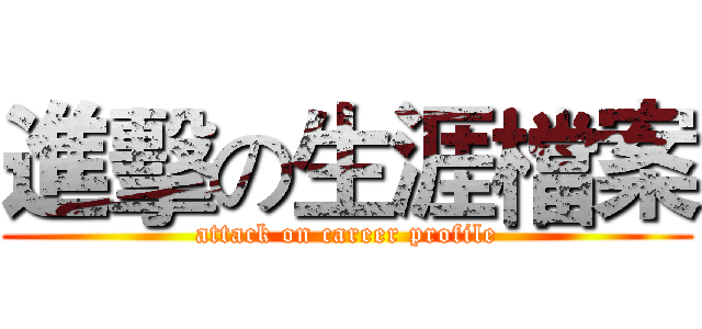 進擊の生涯檔案 (attack on career profile)
