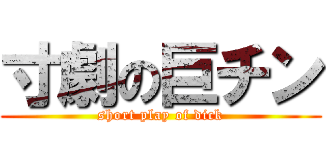 寸劇の巨チン ( short play of dick )