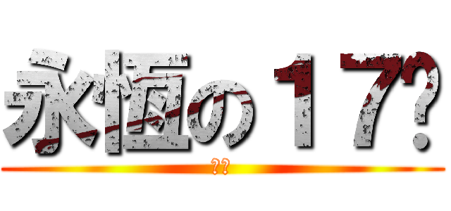 永恆の１７歲 (木木)