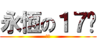 永恆の１７歲 (木木)