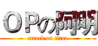 ＯＰの阿明 (attack on titan)