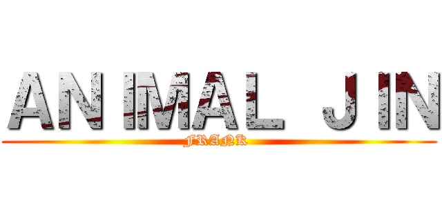 ＡＮＩＭＡＬ ＪＩＮ (FRANK )