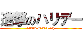 進撃のハリデー (attack on halliday)