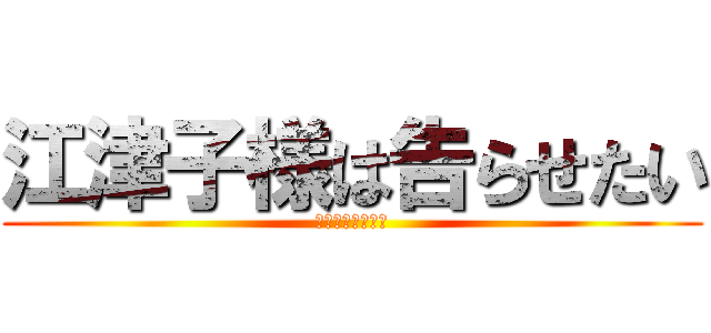 江津子様は告らせたい (ノンフィクション)