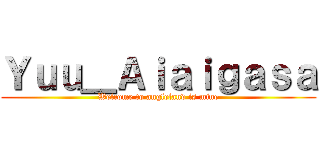 Ｙｕｕ＿Ａｉａｉｇａｓａ (Welcome to angleland is mine)