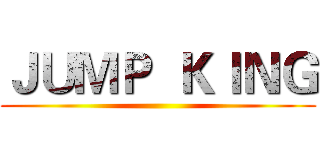 ＪＵＭＰ  ＫＩＮＧ ()