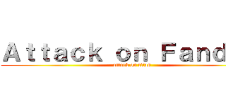 Ａｔｔａｃｋ ｏｎ Ｆａｎｄｏｍ (attack on titan)