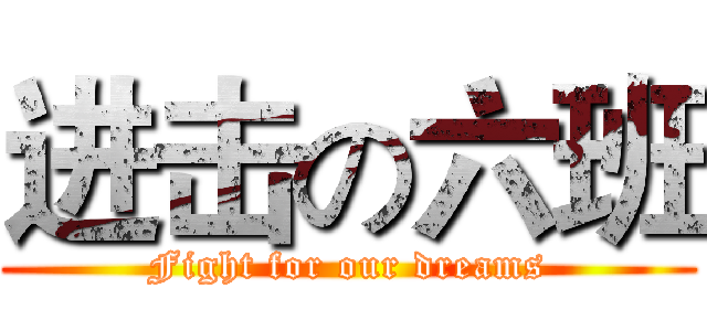 进击の六班 (Fight for our dreams)