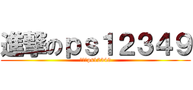進撃のｐｓ１２３４９ (進撃のps12349)