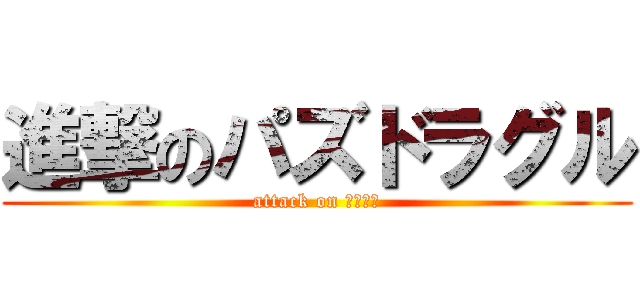 進撃のパズドラグル (attack on ＭＯＲＯ)