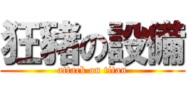 狂豬の設備 (attack on titan)