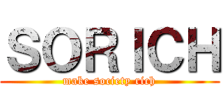ＳＯＲＩＣＨ (make society rich)