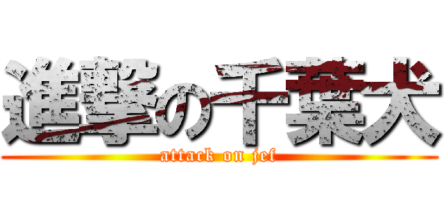 進撃の千葉犬 (attack on jef)