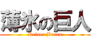 薄氷の巨人 (Reiner Braun)