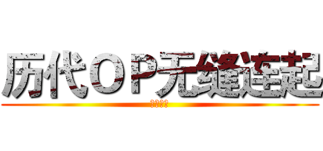 历代ＯＰ无缝连起 (素晴硝子)