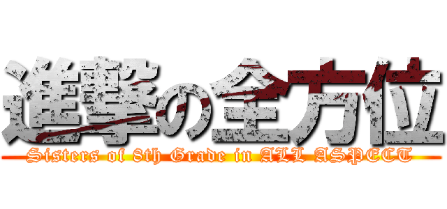 進撃の全方位 (Sisters of 8th Grade in ALL ASPECT)