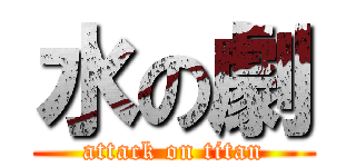水の劇 (attack on titan)