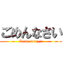 ごめんなさい (I am sorry !)