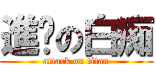 進擊の白痴 (attack on titan)
