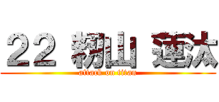 ２２ 籾山 蓮汰 (attack on titan)