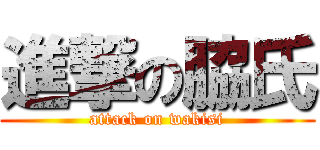 進撃の脇氏 (attack on wakisi)