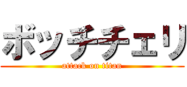 ボッチチェリ (attack on titan)
