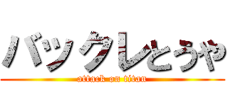 バックレとうや (attack on titan)