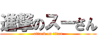 進撃のスーさん (attack on titan)