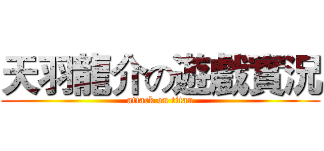 天羽龍介の遊戲實況 (attack on titan)