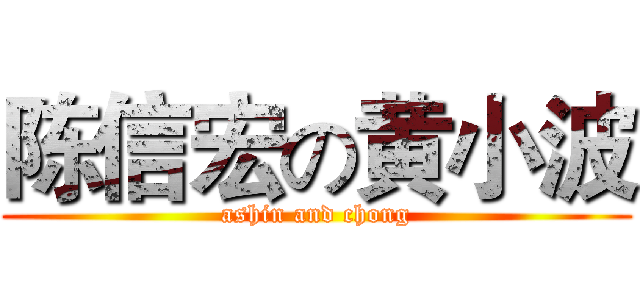 陈信宏の黄小波 (ashin and chong)