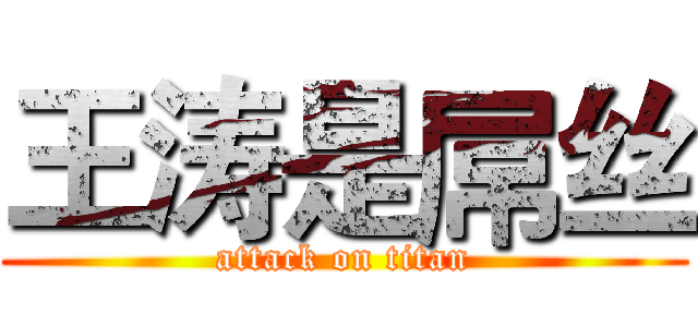 王涛是屌丝 (attack on titan)