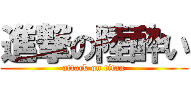 進撃の陸酔い (attack on titan)