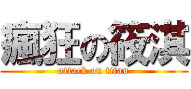 瘋狂の筱淇 (attack on titan)
