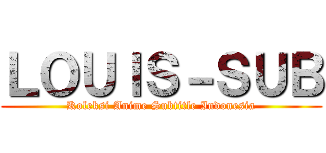 ＬＯＵＩＳ－ＳＵＢ (Koleksi Anime Subtitle Indonesia)