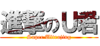 進撃のＵ君 (Super Ultrajing)