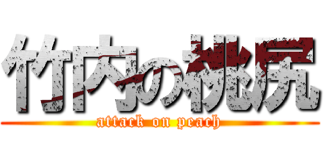 竹内の桃尻 (attack on peach)