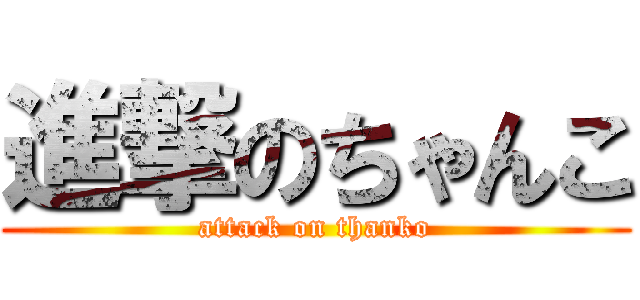 進撃のちゃんこ (attack on thanko)