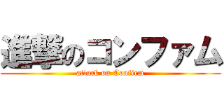 進撃のコンファム (attack on Confirm)