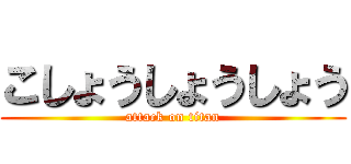 こしょうしょうしょう (attack on titan)