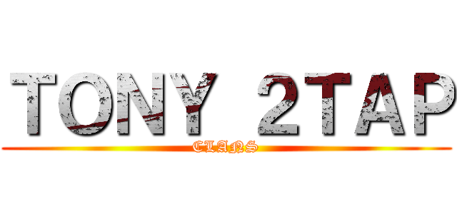 ＴＯＮＹ ２ＴＡＰ (CLANS)