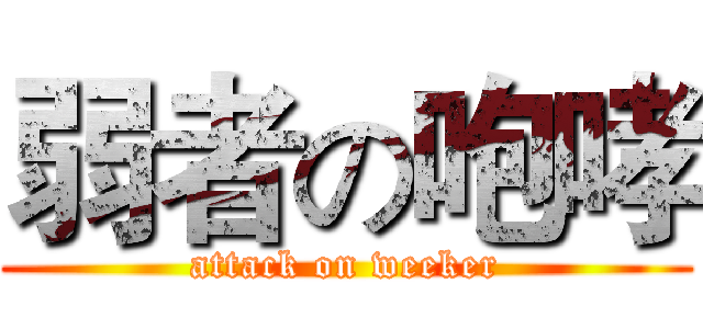弱者の咆哮 (attack on weeker)