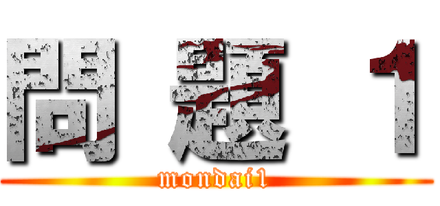 問 題 １ (mondai1)