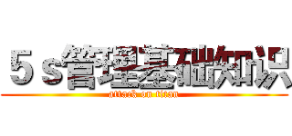 ５ｓ管理基础知识 (attack on titan)